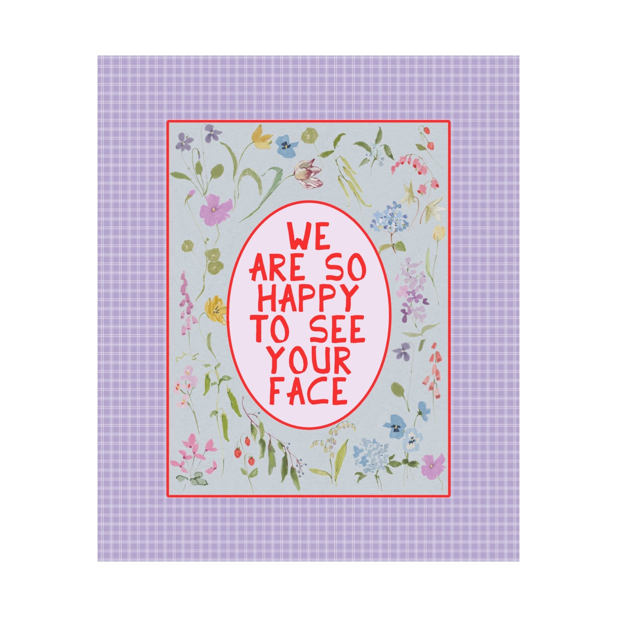 We Are So Happy to See Your Face Poster - Opal and June