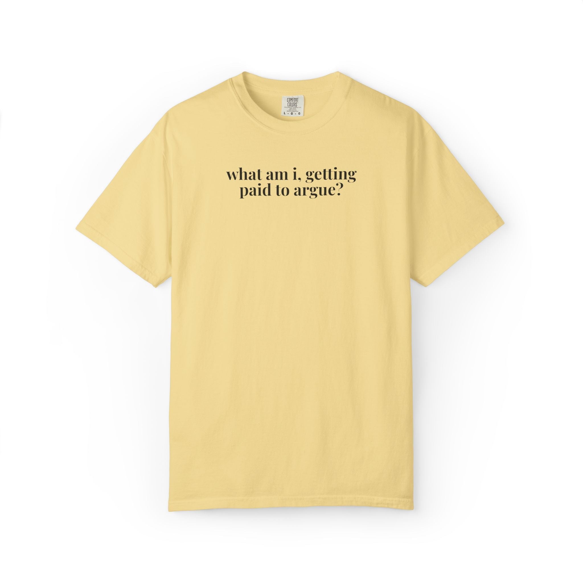 What Am I, Getting Paid to Argue Tee Shirt - Opal and June