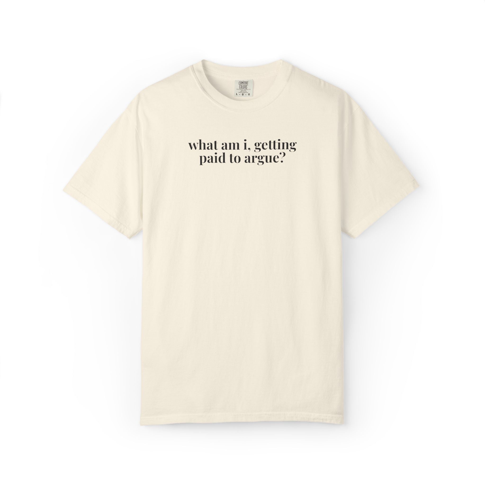 What Am I, Getting Paid to Argue Tee Shirt - Opal and June