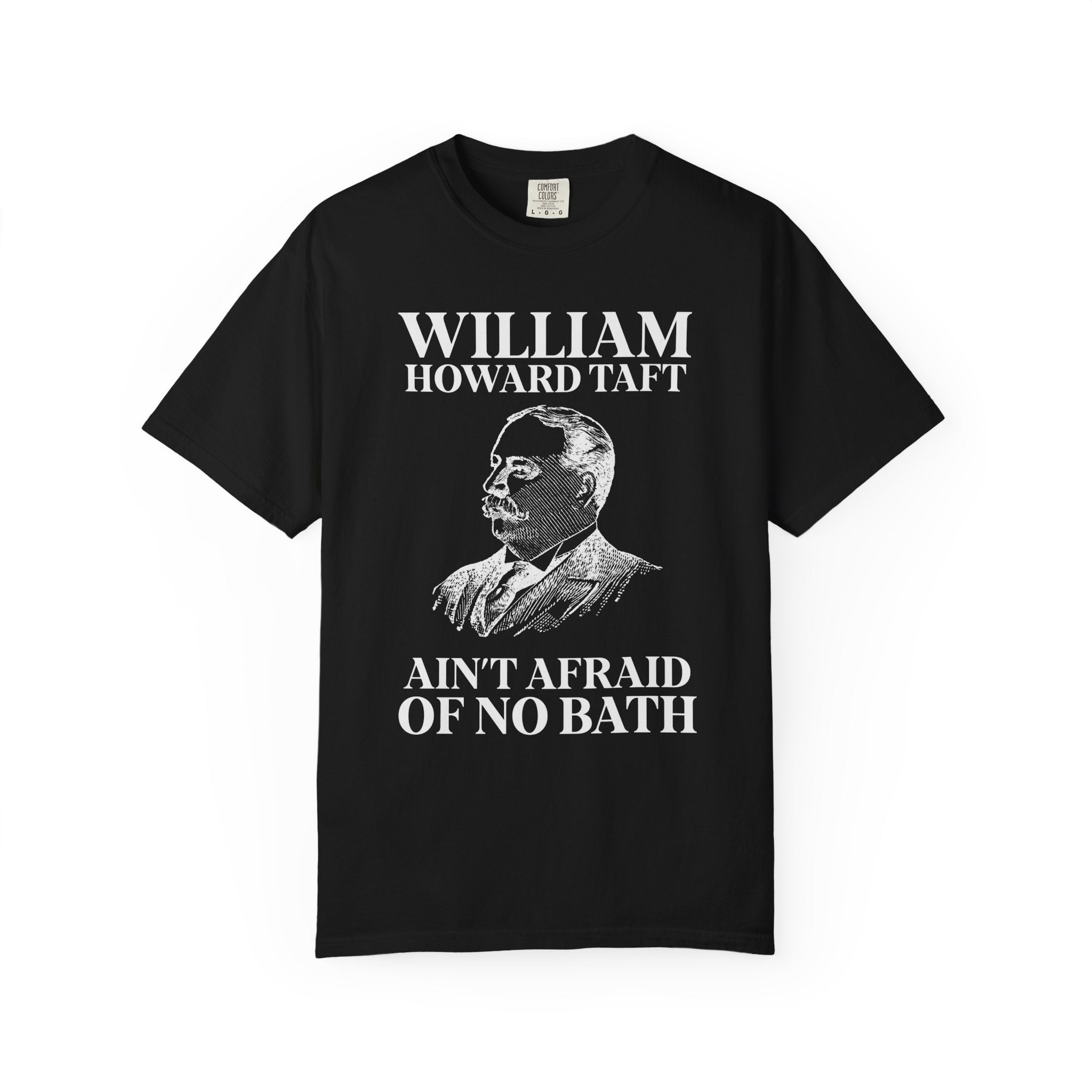 William Howard Taft Ain't Afraid of No Bath: Silly US Presidents T-Shirt, Early 1900s American History Professor Gift, Cute History Buff Tee - Opal and June