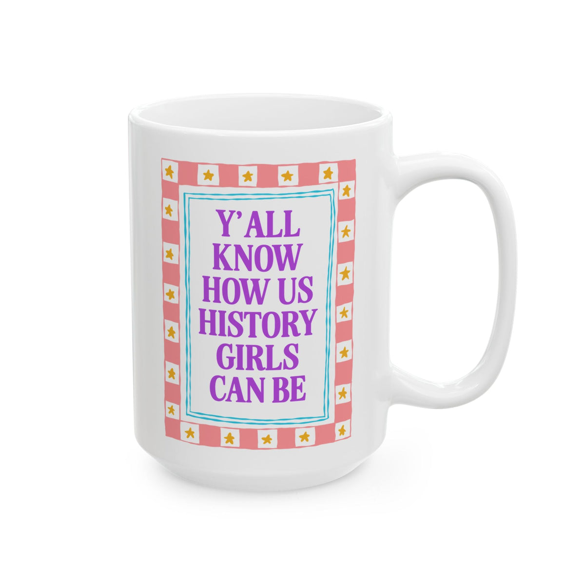 Y'all Know How Us History Girls Can Be Coffee Mug for Historian, Cute Women's History 15 Oz Mug for Mom or Daughter Who Loves Historical Gossip - Opal and June