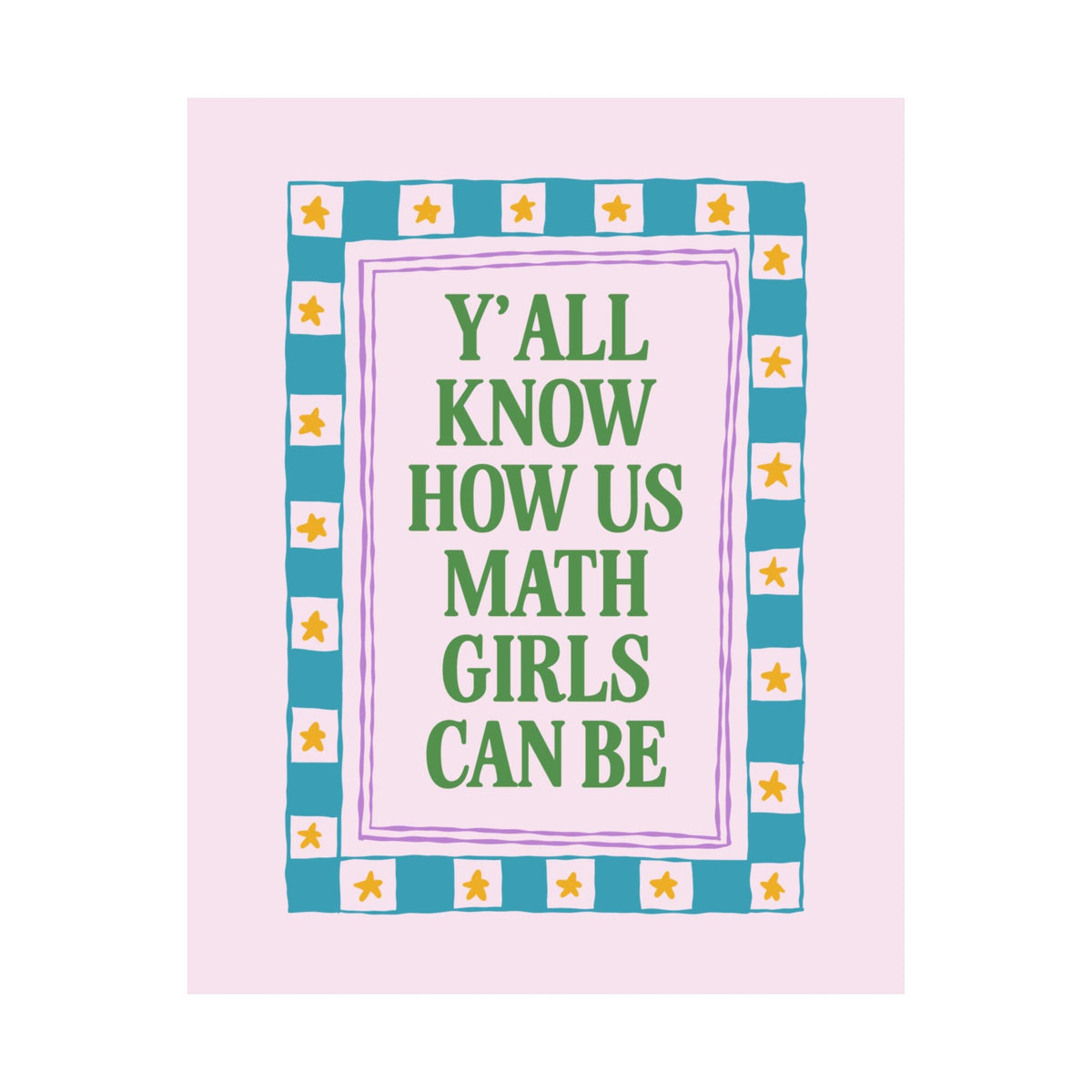 Y'all Know How Us Math Girls Can Be: Funny Math Teacher, Math Major, or Math Lover Poster Print for Accountant or Actuary, Statistics Lover Gift - Opal and June