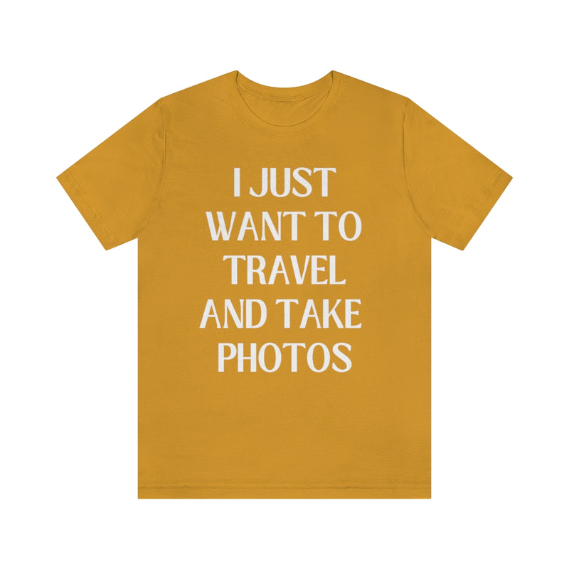 Funny Photographer Tee: I Just Want to Travel and Take Photos