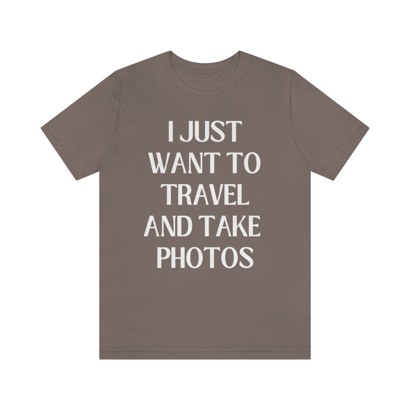Funny Photographer Tee: I Just Want to Travel and Take Photos